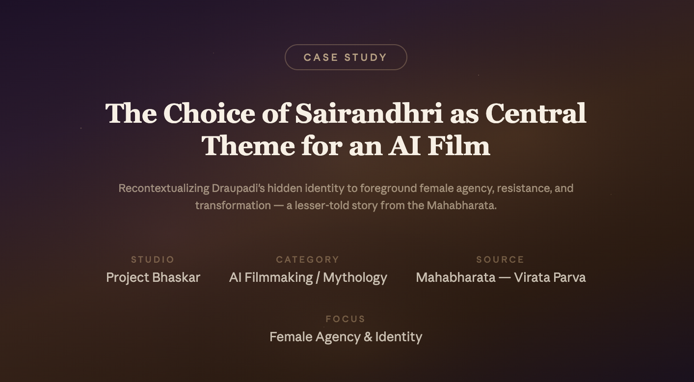 Case Study: The Choice of Sairandhri (Draupadi’s Hidden Identity) as Central Theme & Protagonist of an AI Film